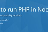 How to run PHP in Node.js, and why you (probably) shouldn’t do that