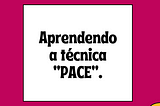 Formas geométricas em magenta e amarelo, com um quadrado branco ao centro escrita a frase "Aprendendo a técnica PACE."