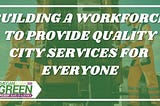 Building a Workforce to Provide Quality City Services for Everyone