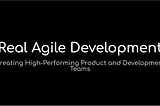 Real Agile Development.
