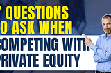 7 Questions to Ask When Competing with Private Equity