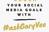 Crush your Social Media Goals with #AskGaryVee