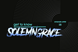 Get To Know: Solemn Grace