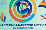 Mastering Marketing Metrics! An Introduction.