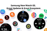 Samsung Watch OS. Great updates with Great Ecosystem