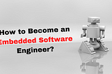 3 Steps to become an Embedded Software Engineer