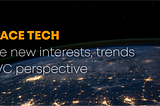 Space tech: The new VC interest, their perspective, trends