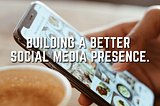 Building A Better Social Media Presence.
