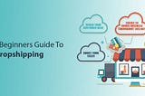 A Beginners Guide To Dropshipping