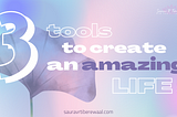 3 tools to create an amazing life