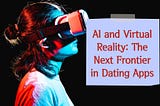 AI and Virtual Reality: The Next Frontier in Dating Apps
