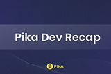 Pika Protocol Dev Recap