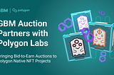 GBM Auction Partners with Polygon Labs to Bring Bid-to-Earn Auctions to Polygon Native NFT Projects