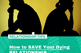 How to SAVE Your Dying RELATIONSHIP