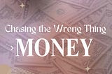 Chasing the wrong thing — MONEY