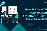 How ERP Analytics Turn Data into Actionable Insights for Your Business