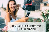On-Air Talent to Influencer: