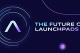 The Future of Launchpads for IDOs: Emerging Trends and Evolving Needs