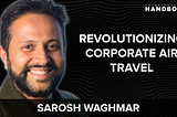 #63. Meet The Man Using Tech To Revolutionize Corporate Air Travel w/ Sarosh Waghmar