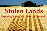 Stolen Land: Exposing America’s Historical Amnesia