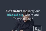 Automotive Industry And Blockchain. Where Are They Heading?