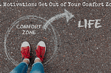 B.S. MOTIVATION: GET OUT OF YOUR COMFORT ZONE