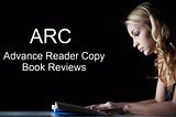 ARC or Advance Reader Copy Book Reviews: What, Who, Where and HOW