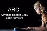 ARC or Advance Reader Copy Book Reviews: What, Who, Where and HOW