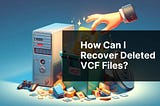 How can I recover deleted VCF files?