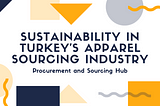 Sustainability in Turkey’s Apparel Sourcing Industry