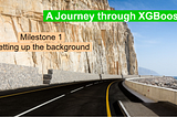 A Journey through XGBoost: Milestone 1