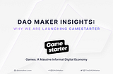 DAO Maker Insights: Why We are Launching Gamestarter