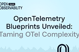 OpenTelemetry Blueprints: A Practical Guide to Taming OTel Complexity in Kubernetes and Traditional