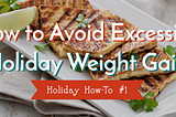 How to Avoid Excessive Holiday Weight Gain — Holiday How-To #1