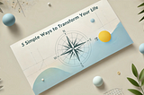 5 Simple Ways to Transform Your Life