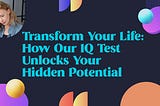 Transform Your Life: How Our IQ Test Unlocks Your Hidden Potential