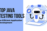 Top Java Testing Tools for Efficient Application Development