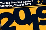 The Top Trending Content Marketing Tools of 2019
