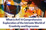 What is Art? A Comprehensive Exploration of the Intricate World of Creativity and Expression
