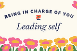 Being in charge of you — Leading self