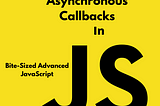 JavaScript Under The Hood Pt. 6: Asynchronous Callbacks