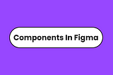 Components in Figma