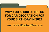 Why you should hire us for car decoration for your birthday in 2021