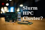 Building a Slurm HPC Cluster with Raspberry Pi’s: Step-by-Step Guide