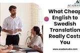 What Cheap English To Swedish Translation Really Costs You!