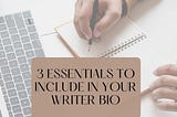 3 Essentials to Include in Your Writer Bio