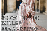 HOW TO DO KILLER MARKETING FOR YOUR FASHION BLOG