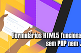 Formulários HTML5 funcionais sem PHP nem JS