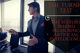 The Turing Test: The History Behind Measuring Artificial Intelligence