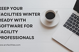 Keep Your Facilities Winter Ready with Software for Facility Professionals